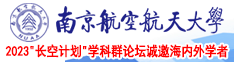 操逼黑丝免费看片南京航空航天大学2023“长空计划”学科群论坛诚邀海内外学者